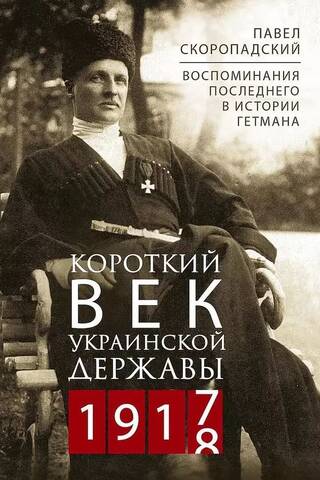 Короткий век Украинской Державы. 1917—1918. Воспоминания последнего в истории гетмана