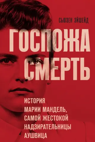 Госпожа Смерть. История Марии Мандель, самой жестокой надзирательницы Аушвица