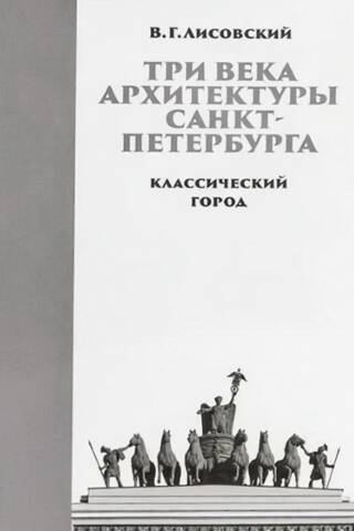 Three Centuries of St. Petersburg Architecture. Book 1. The Classical City