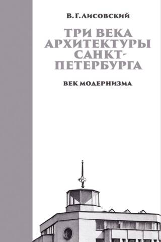 Three Centuries of St. Petersburg Architecture. Book 3. The Century of Modernism