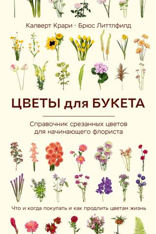 Цветы для букета. Справочник срезанных цветов для начинающего флориста. Что и когда покупать и как продлить цветам жизнь