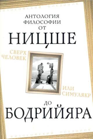 Сверхчеловек или симулякр. Антология философии от Ницше до Бодрийяра