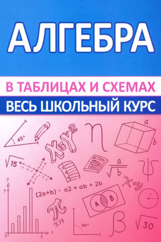 Алгебра. Весь школьный курс в таблицах