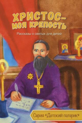 Христос - моя крепость. Рассказы о святых для детей