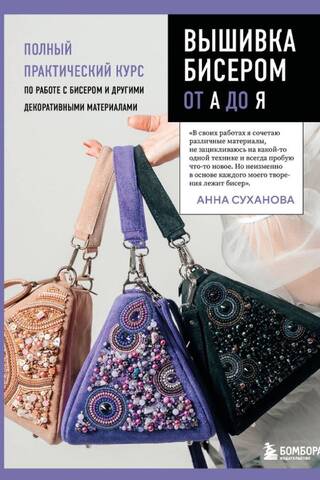 Вышивка бисером от А до Я. Полный практический курс по работе с бисером и другими декоративными материалами
