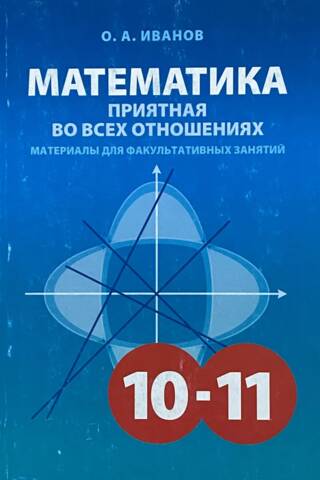 Математика приятная во всех отношениях. 10-11 классы. Материалы для факультативных занятий