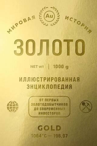 Золото. Иллюстрированная энциклопедия. От первых золотодобытчиков до современных инвесторов