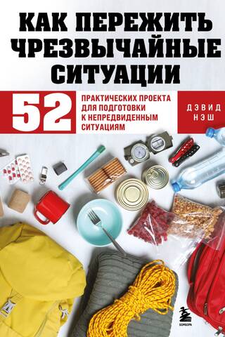 Как пережить чрезвычайные ситуации. 52 практических проекта для подготовки к непредвиденным ситуациям