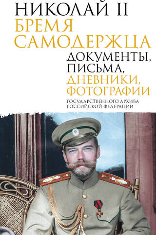 Николай II. Бремя самодержца. Документы, письма, дневники, фотографии Государственного архива Российской Федерации