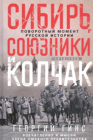 Сибирь, союзники и Колчак. Поворотный момент русской истории. 1918—1920 гг. Впечатления и мысли члена Омского правительства