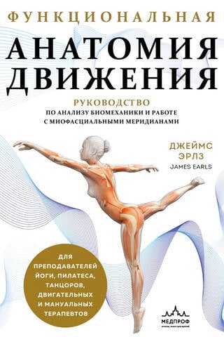 Функциональная анатомия движения. Руководство по анализу биомеханики и работе с миофасциальными меридианами