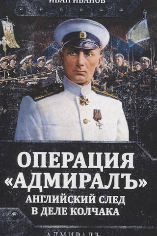 Операция «Адмиралъ». Английский след в деле Колчака
