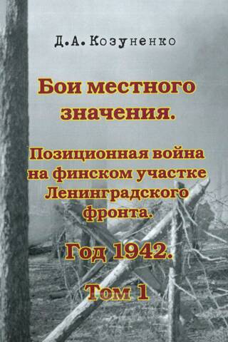 Бои местного значения. Позиционная война на финском участке Ленинградского фронта. Год 1942. Том 1