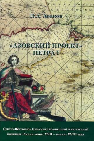 «Азовский проект» Петра I: Северо-Восточное Приазовье во внешней и внутренней политике России конца XVII-начала XVIII века