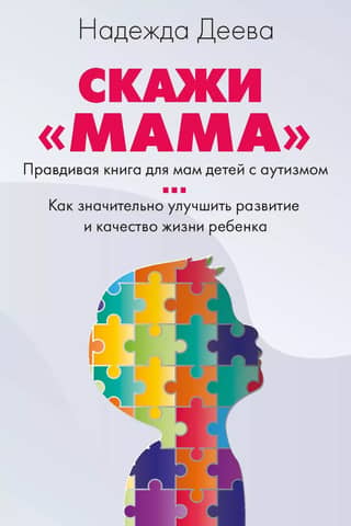 Скажи «мама». Как победить аутизм ребенка и стать счастливой