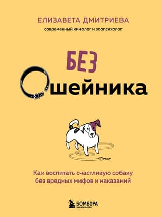 Без ошейника. Как воспитать счастливую собаку без вредных мифов и наказаний