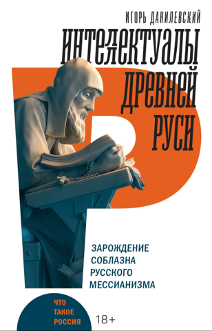 Интеллектуалы древней Руси. Зарождение соблазна русского мессианизма