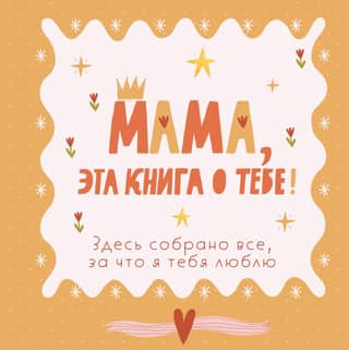 Mom, this book is about you! It contains everything I love about you.
