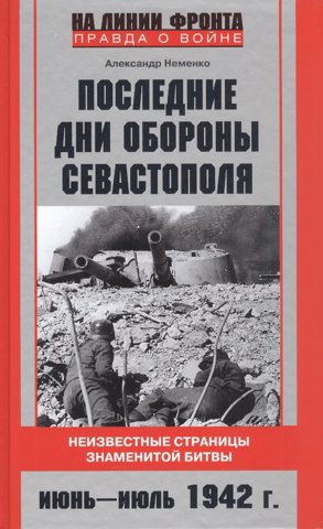 Последние дни обороны Севастополя. Неизвестные страницы знаменитой битвы. Июнь—июль 1942 г.