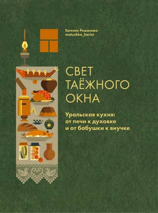 Свет таёжного окна. Уральская кухня: от печи к духовке и от бабушки к внучке