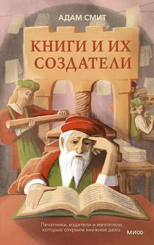Книги и их создатели. Печатники, издатели и мечтатели, которые открыли книжное дело