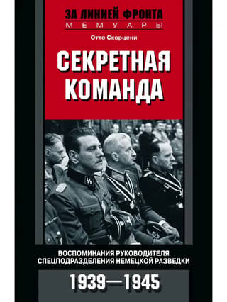 Секретная команда. Воспоминания руководителя спецподразделения немецкой разведки. 1939–1945
