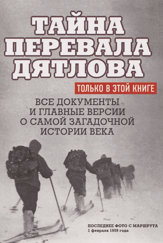 The Mystery of Dyatlov Pass: All the Documents and Leading Theories on the Most Enigmatic Story of the Century