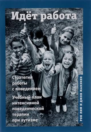 Идет работа. Стратегии работы с поведением. Учебный план интенсивной поведенческой терапии при аутизме