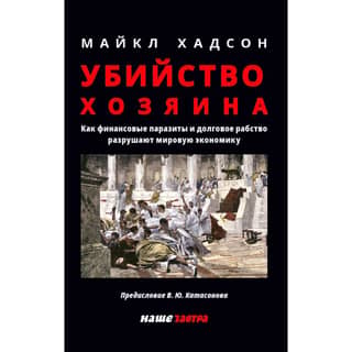 Убийство Хозяина. Как финансовые паразиты разрушают экономику