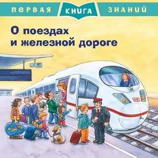 Первая книга знаний. О поездах и железной дороге