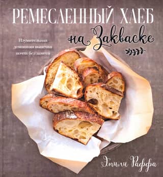 Ремесленный хлеб на закваске. Изумительная домашняя выпечка почти без замеса