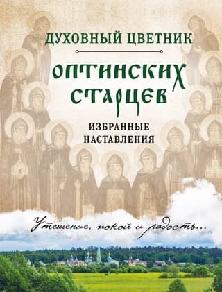 The Spiritual Flower Garden of the Optina Elders. Selected Instructions