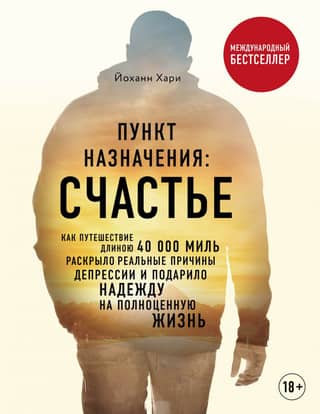 Пункт назначения: счастье. Как путешествие длиною 40 000 миль раскрыло реальные причины депрессии и подарило надежду на полноценную жизнь