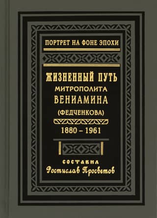 Жизненный путь митрополита Вениамина (Федченкова). 1880–1961