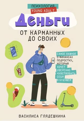 Деньги: от карманных до своих. Самое важное о финансах подростку, который хочет уверенно чувствовать себя в будущем