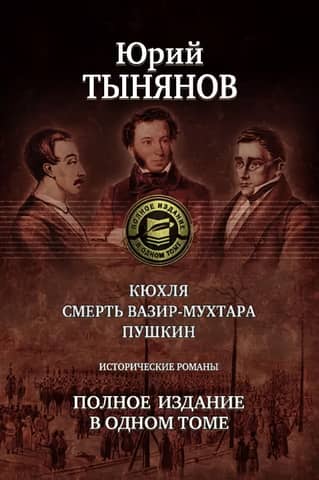 Кюхля. Смерть Вазир-Мухтара. Пушкин. Исторические романы. Полное издание в одном томе