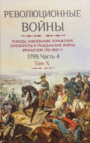 Революционные войны. Победы, завоевания, поражения, перевороты и гражданские войны французов. 1792-1802 гг. Том X. 1799. Часть 4