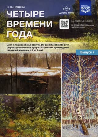 Четыре времени года. Цикл интегрированных занятий для развития связной речи старших дошкольников при рассматривании произведений пейзажной живописи (с 6 до 8 лет). Выпуск 2