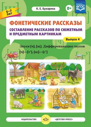 Фонетические рассказы. Составление рассказов по сюжетным и предметным картинкам. Выпуск 4. Звуки [ч], [щ]. Дифференциация звуков [ч]—[т’], [щ]—[с’]. 5-7 лет