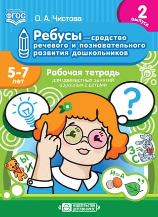 Ребусы — средство речевого и познавательного развития дошкольников. 5-7 лет. Рабочая тетрадь для совместных занятий взрослых с детьми. Выпуск 2