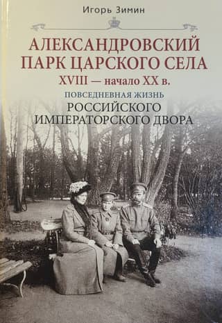 Александровский парк Царского Села. XVIII — начало XX в. Повседневная жизнь Российского императорского двора