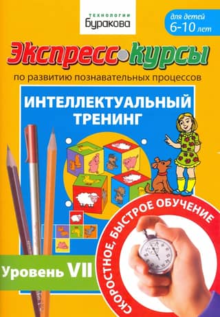 Экспресс-курсы по развитию познавательных процессов. Интеллектуальный тренинг. Уровень VII. Для детей 6-10 лет