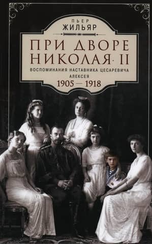 При дворе Николая II. Воспоминания наставника цесаревича Алексея. 1905-1918