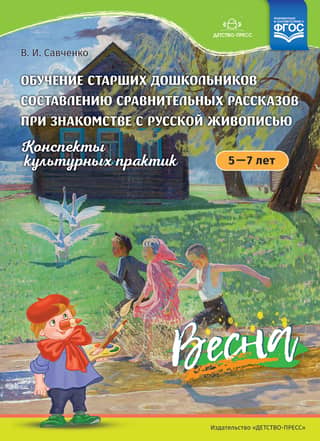 Обучение старших дошкольников составлению сравнительных рассказов при знакомстве с русской живописью. Конспекты культурных практик. 5-7 лет. Весна