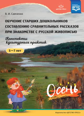 Обучение старших дошкольников составлению сравнительных рассказов при знакомстве с русской живописью. Конспекты культурных практик. 5-7 лет. Осень