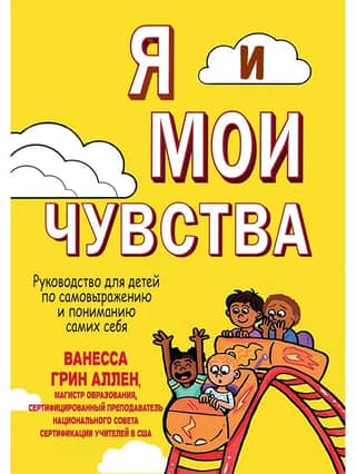 Я и мои чувства. Руководство для детей по самовыражению и пониманию самих себя