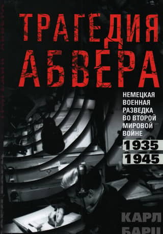 Трагедия абвера. Немецкая военная разведка во Второй мировой войне. 1935-1945