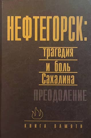 Нефтегорск: трагедия и боль Сахалина. Преодоление. Книга памяти