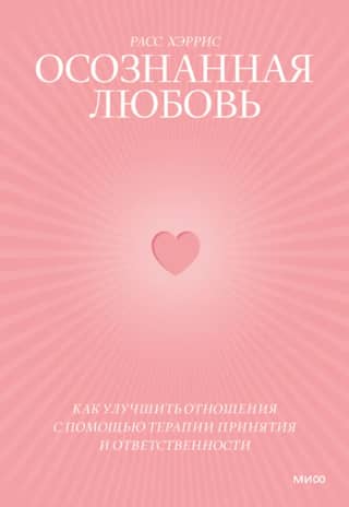 Осознанная любовь. Как улучшить отношения с помощью терапии принятия и ответственности