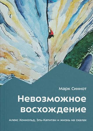 Невозможное восхождение. Алекс Хоннольд, Эль-Капитан и жизнь на скалах